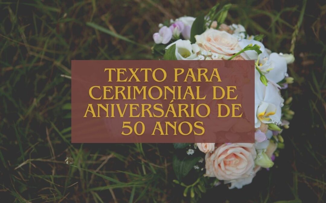 Texto para Cerimonial de Aniversário de 50 Anos